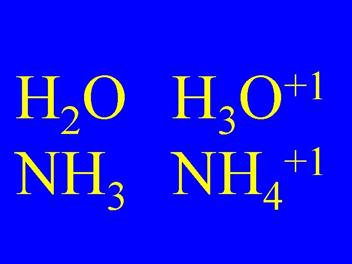 +1 O H 2 O H 3 +1 NH 3 NH 4 +1 O H 2 O H 3 +1 NH 3 NH 4