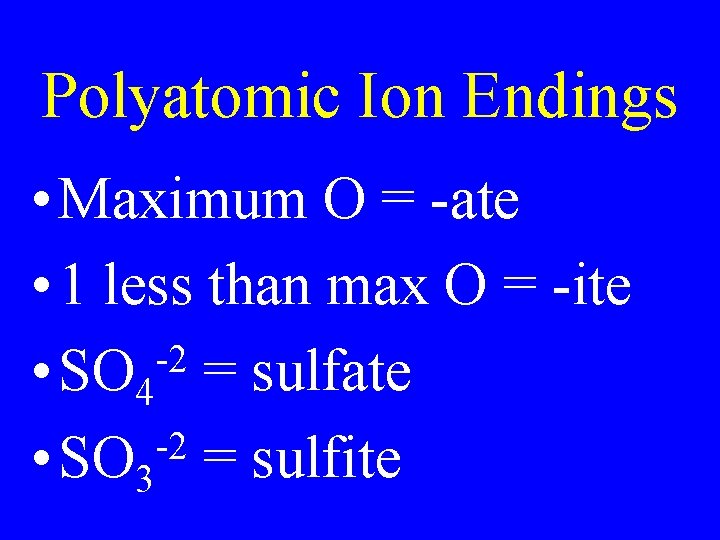 Polyatomic Ion Endings • Maximum O = -ate • 1 less than max O Polyatomic Ion Endings • Maximum O = -ate • 1 less than max O