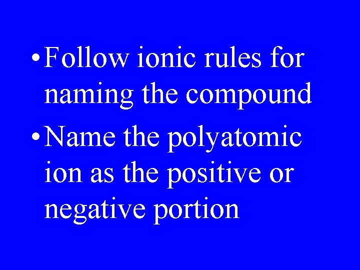 • Follow ionic rules for naming the compound • Name the polyatomic ion • Follow ionic rules for naming the compound • Name the polyatomic ion