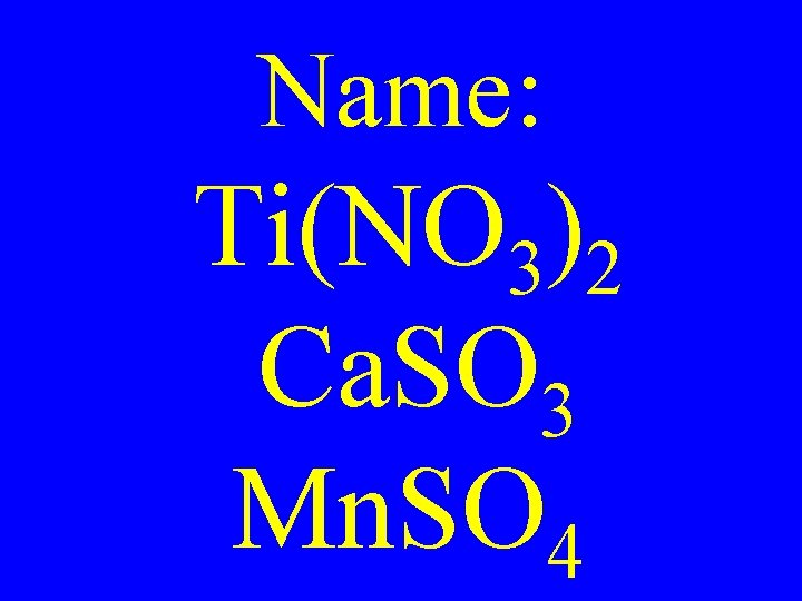 Name: Ti(NO 3)2 Ca. SO 3 Mn. SO 4 Name: Ti(NO 3)2 Ca. SO 3 Mn. SO 4