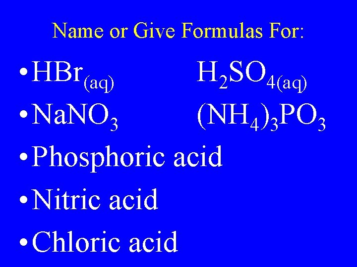 Name or Give Formulas For: • HBr(aq) H 2 SO 4(aq) • Na. NO Name or Give Formulas For: • HBr(aq) H 2 SO 4(aq) • Na. NO