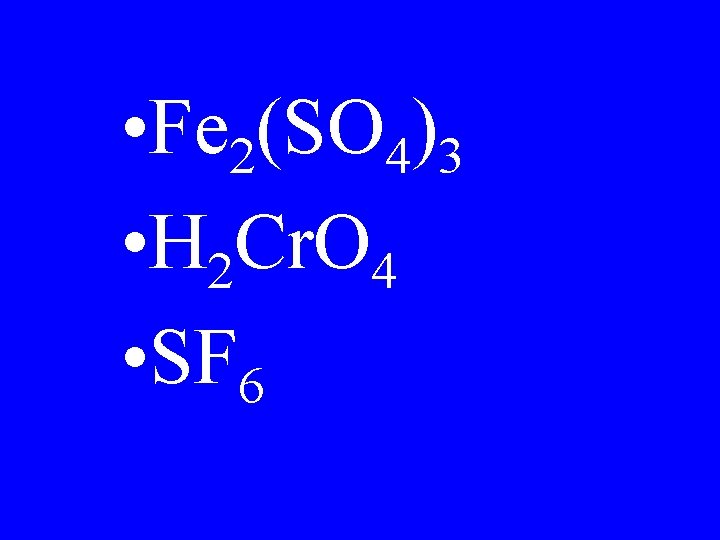 • Fe 2(SO 4)3 • H 2 Cr. O 4 • SF 6 • Fe 2(SO 4)3 • H 2 Cr. O 4 • SF 6