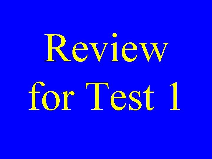 Review for Test 1 Review for Test 1