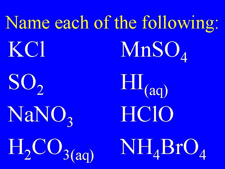 Name each of the following: KCl SO 2 Na. NO 3 H 2 CO Name each of the following: KCl SO 2 Na. NO 3 H 2 CO