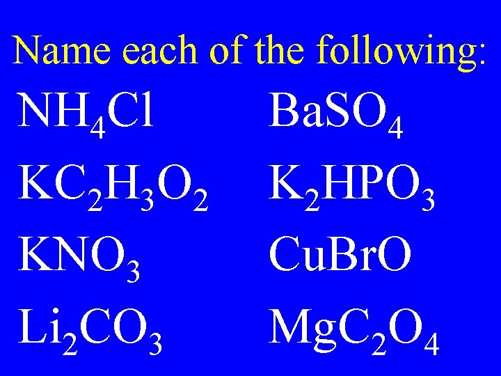 Name each of the following: NH 4 Cl KC 2 H 3 O 2 Name each of the following: NH 4 Cl KC 2 H 3 O 2