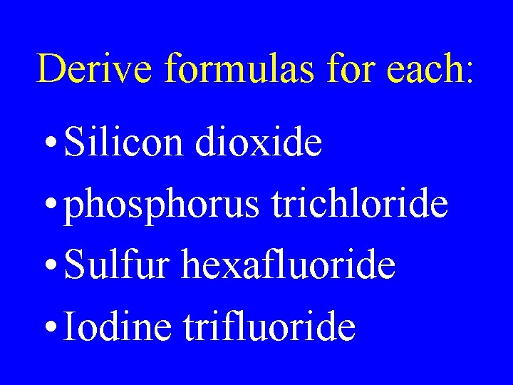 Derive formulas for each: • Silicon dioxide • phosphorus trichloride • Sulfur hexafluoride • Derive formulas for each: • Silicon dioxide • phosphorus trichloride • Sulfur hexafluoride •