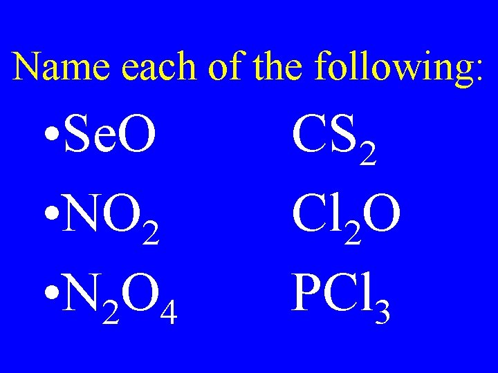 Name each of the following: • Se. O • NO 2 • N 2 Name each of the following: • Se. O • NO 2 • N 2