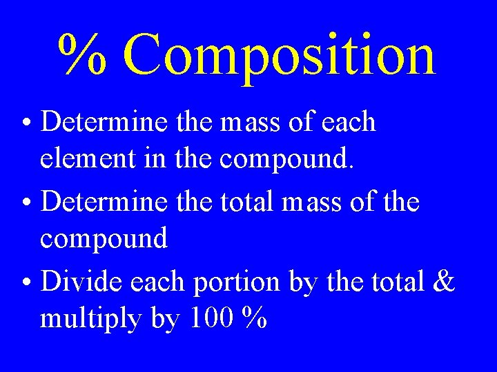 % Composition • Determine the mass of each element in the compound. • Determine % Composition • Determine the mass of each element in the compound. • Determine