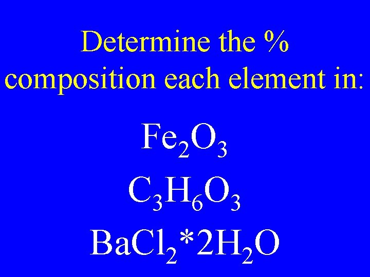 Determine the % composition each element in: Fe 2 O 3 C 3 H Determine the % composition each element in: Fe 2 O 3 C 3 H