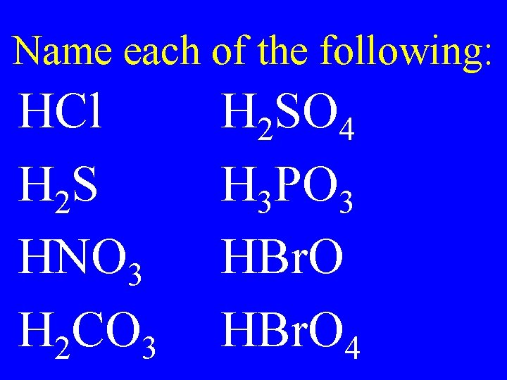 Name each of the following: HCl H 2 S HNO 3 H 2 CO Name each of the following: HCl H 2 S HNO 3 H 2 CO