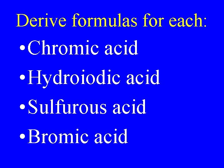 Derive formulas for each: • Chromic acid • Hydroiodic acid • Sulfurous acid • Derive formulas for each: • Chromic acid • Hydroiodic acid • Sulfurous acid •