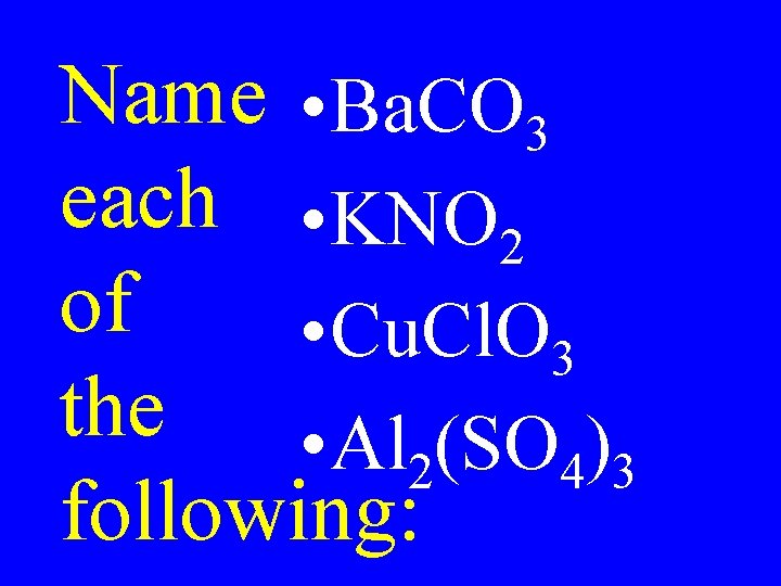 Name • Ba. CO 3 each • KNO 2 of • Cu. Cl. O Name • Ba. CO 3 each • KNO 2 of • Cu. Cl. O