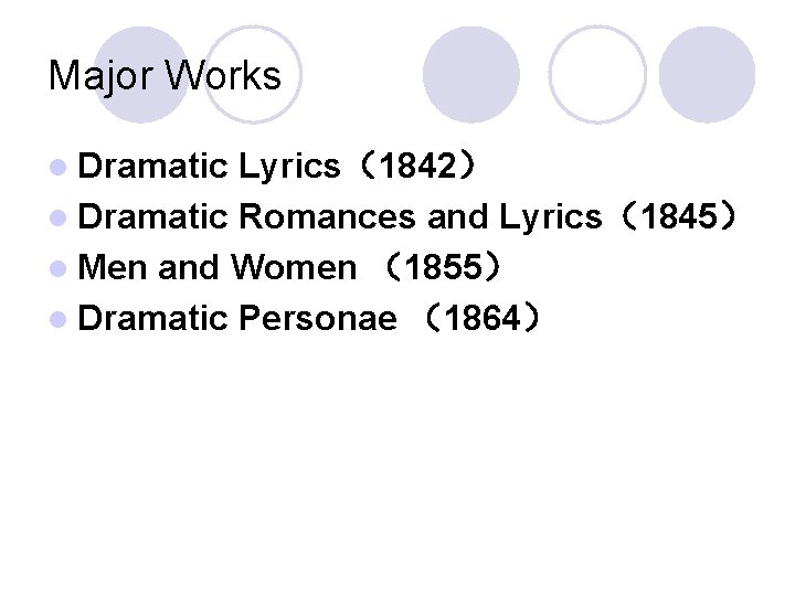 Major Works l Dramatic Lyrics（1842） l Dramatic Romances and Lyrics（1845） l Men and Women