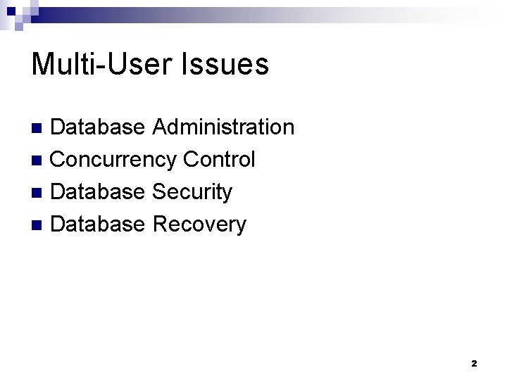 Multi-User Issues Database Administration n Concurrency Control n Database Security n Database Recovery n Multi-User Issues Database Administration n Concurrency Control n Database Security n Database Recovery n