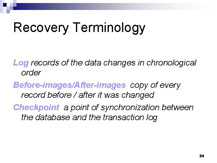 Recovery Terminology Log records of the data changes in chronological order Before-images/After-images copy of Recovery Terminology Log records of the data changes in chronological order Before-images/After-images copy of