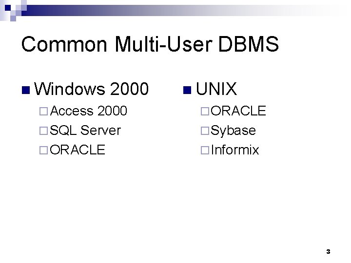 Common Multi-User DBMS n Windows ¨ Access 2000 ¨ SQL Server ¨ ORACLE n Common Multi-User DBMS n Windows ¨ Access 2000 ¨ SQL Server ¨ ORACLE n