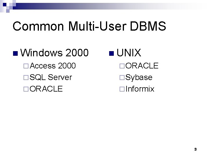 Common Multi-User DBMS n Windows ¨ Access 2000 ¨ SQL Server ¨ ORACLE n