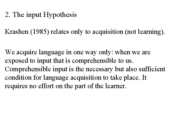 2. The input Hypothesis Krashen (1985) relates only to acquisition (not learning). We acquire