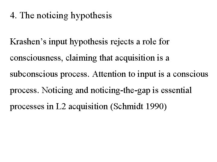 4. The noticing hypothesis Krashen’s input hypothesis rejects a role for consciousness, claiming that