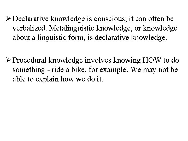 Ø Declarative knowledge is conscious; it can often be verbalized. Metalinguistic knowledge, or knowledge