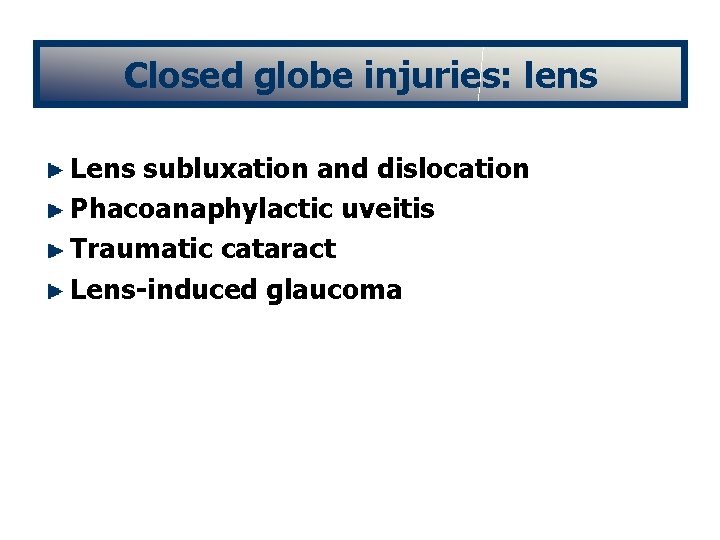 Closed globe injuries: lens Lens subluxation and dislocation Phacoanaphylactic uveitis Traumatic cataract Lens-induced glaucoma
