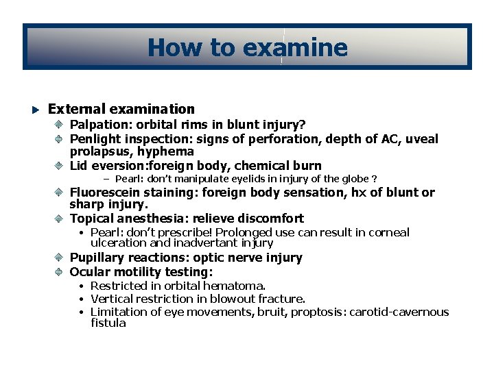 How to examine External examination Palpation: orbital rims in blunt injury? Penlight inspection: signs