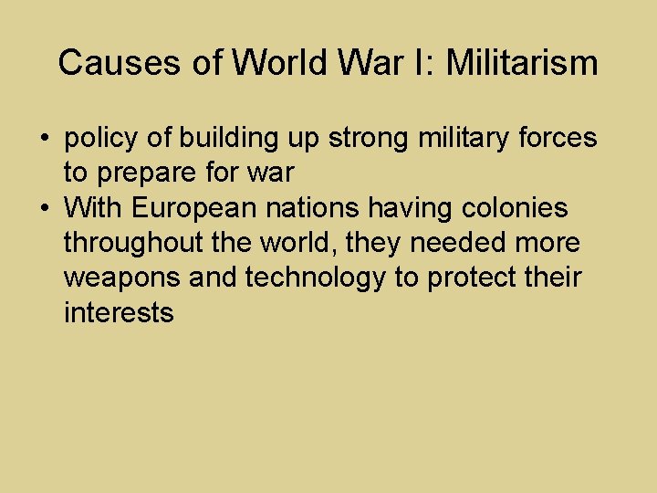 Causes of World War I: Militarism • policy of building up strong military forces