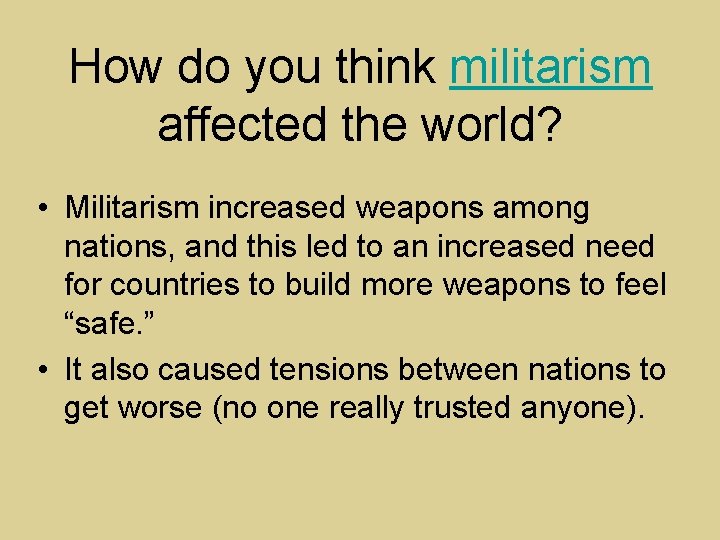 How do you think militarism affected the world? • Militarism increased weapons among nations,