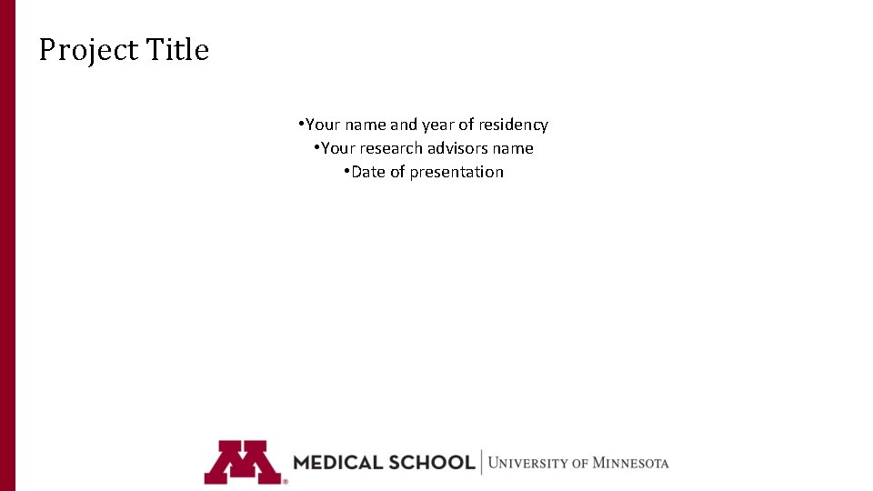 Project Title • Your name and year of residency • Your research advisors name Project Title • Your name and year of residency • Your research advisors name