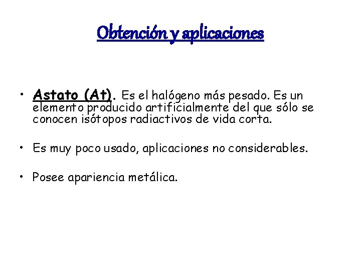Obtención y aplicaciones • Astato (At). Es el halógeno más pesado. Es un elemento