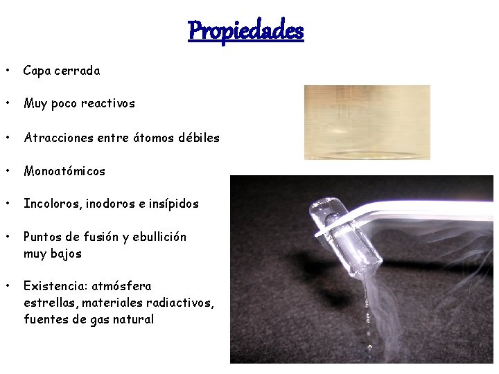 Propiedades • Capa cerrada • Muy poco reactivos • Atracciones entre átomos débiles •