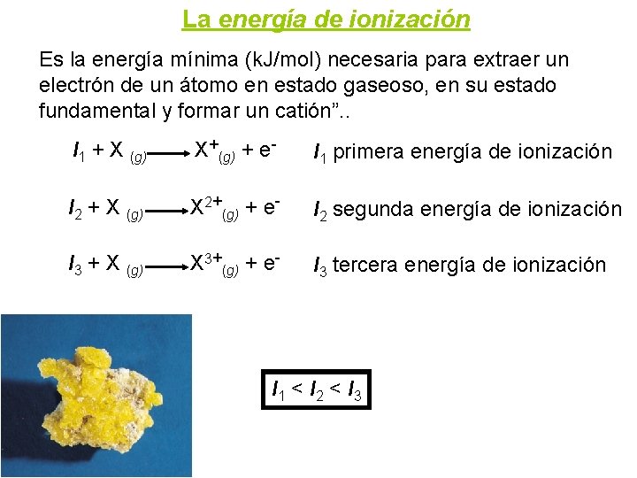 La energía de ionización Es la energía mínima (k. J/mol) necesaria para extraer un