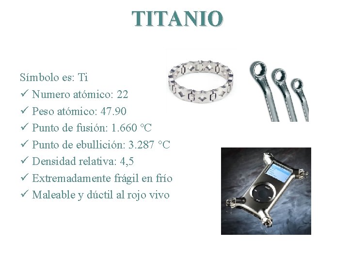 TITANIO Símbolo es: Ti ü Numero atómico: 22 ü Peso atómico: 47. 90 ü