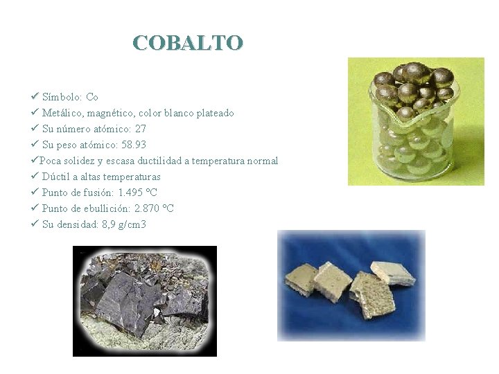 COBALTO ü Símbolo: Co ü Metálico, magnético, color blanco plateado ü Su número atómico: