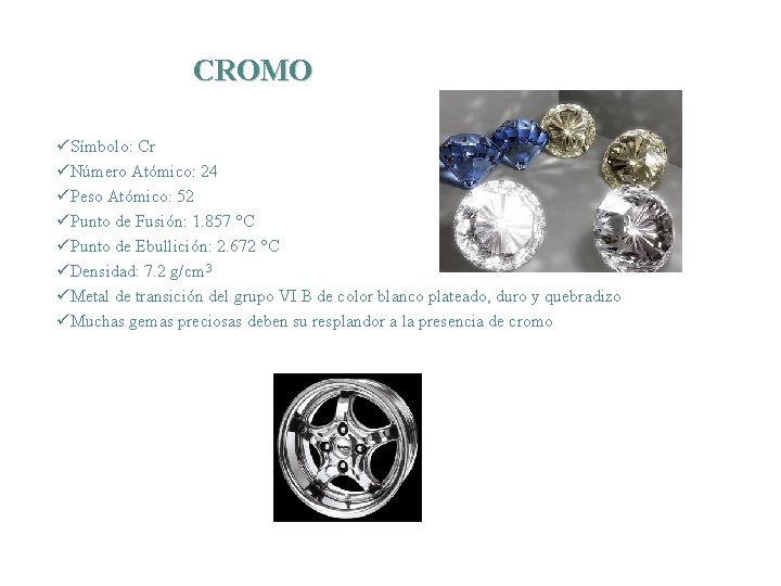 CROMO üSímbolo: Cr üNúmero Atómico: 24 üPeso Atómico: 52 üPunto de Fusión: 1. 857