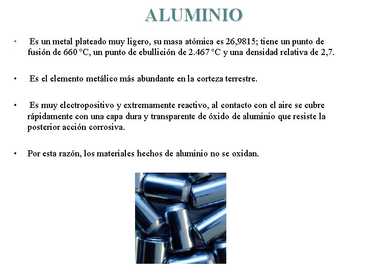 ALUMINIO • Es un metal plateado muy ligero, su masa atómica es 26, 9815;