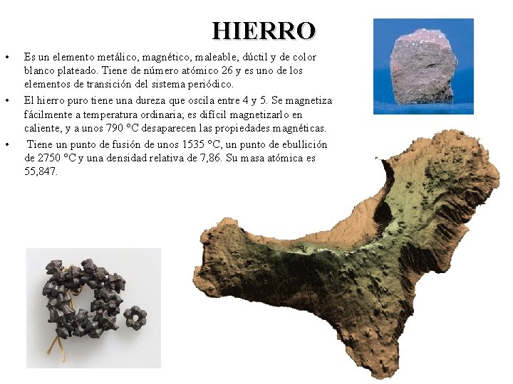 HIERRO • • • Es un elemento metálico, magnético, maleable, dúctil y de color