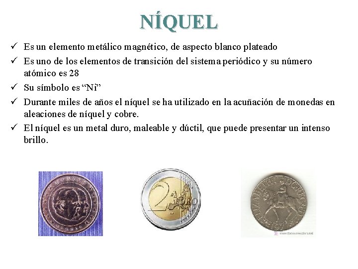 NÍQUEL ü Es un elemento metálico magnético, de aspecto blanco plateado ü Es uno