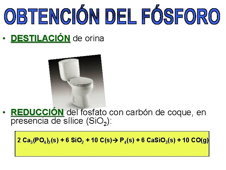  • DESTILACIÓN de orina DESTILACIÓN • REDUCCIÓN del fosfato con carbón de coque,