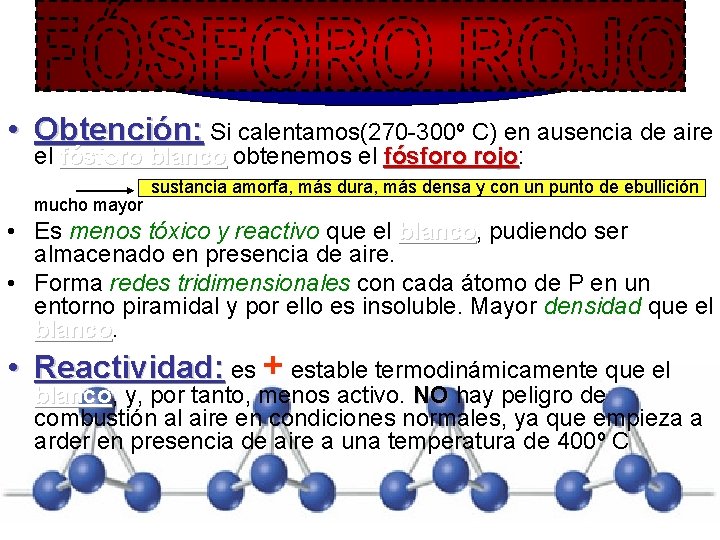  • Obtención: Si calentamos(270 -300º C) en ausencia de aire el fósforo blanco