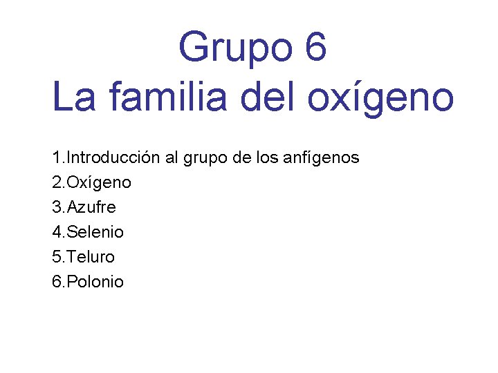 Grupo 6 La familia del oxígeno 1. Introducción al grupo de los anfígenos 2.