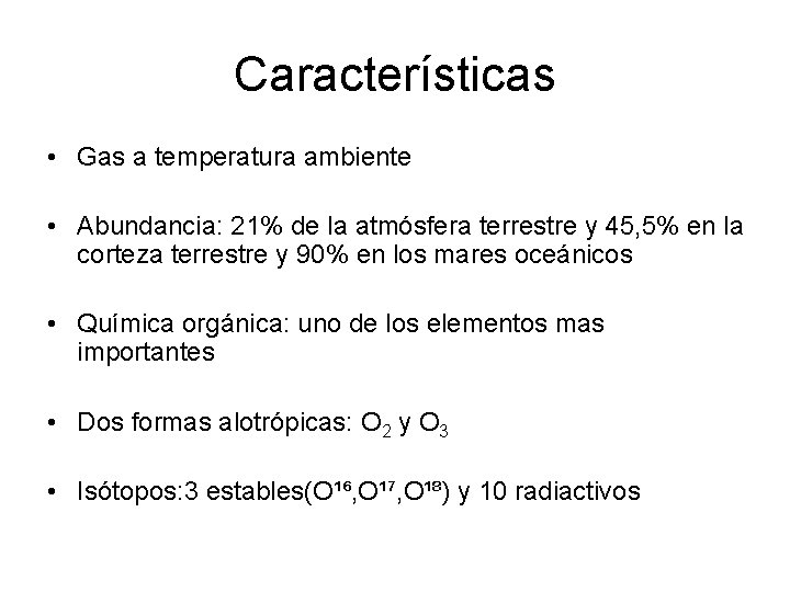 Características • Gas a temperatura ambiente • Abundancia: 21% de la atmósfera terrestre y