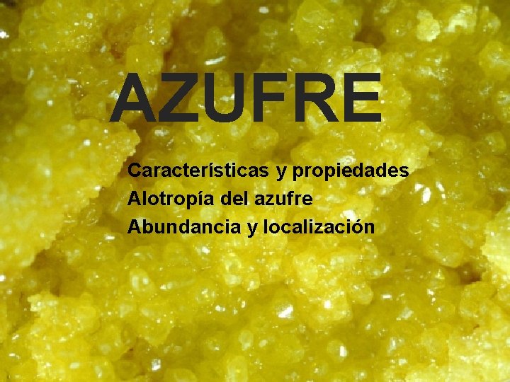 AZUFRE Características y propiedades Alotropía del azufre Abundancia y localización 