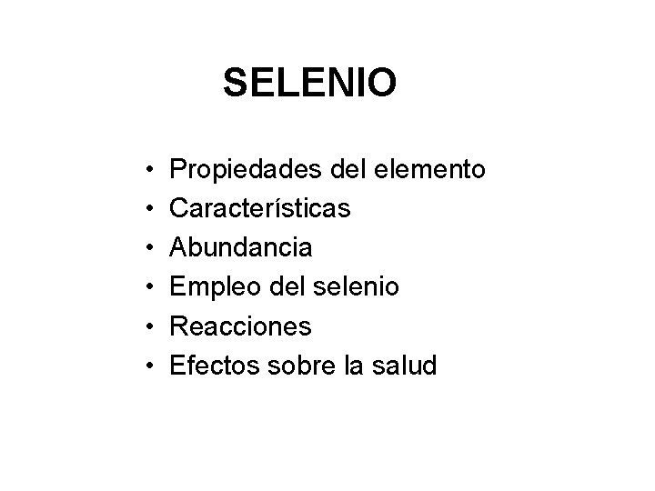 SELENIO • • • Propiedades del elemento Características Abundancia Empleo del selenio Reacciones Efectos
