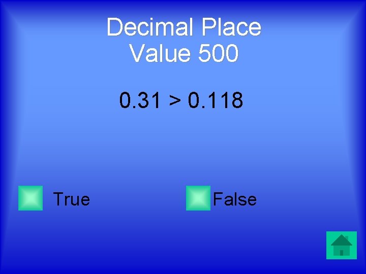Decimal Place Value 500 0. 31 > 0. 118 True False 
