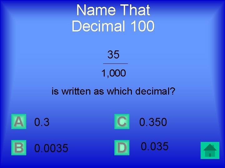 Name That Decimal 100 35 1, 000 is written as which decimal? A 0.