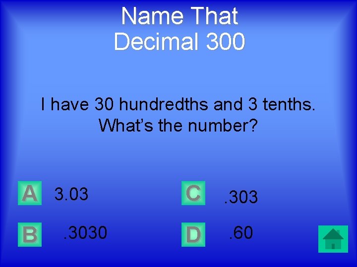 Name That Decimal 300 I have 30 hundredths and 3 tenths. What’s the number?