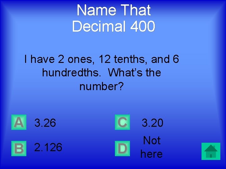 Name That Decimal 400 I have 2 ones, 12 tenths, and 6 hundredths. What’s