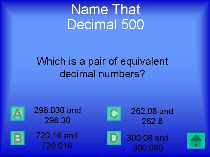 Name That Decimal 500 Which is a pair of equivalent decimal numbers? A 298.