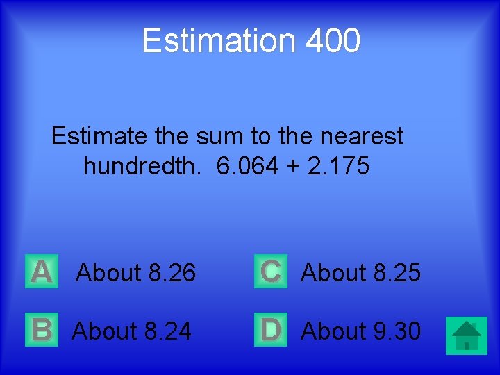 Estimation 400 Estimate the sum to the nearest hundredth. 6. 064 + 2. 175